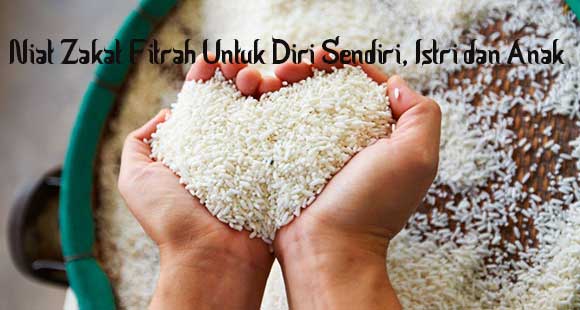 Niat Zakat Fitrah Untuk Diri Sendiri Istri dan Anak